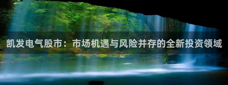 okooo澳客f凯捷注册：凯发电气股市：市场机遇与风险并存的全新投资领域