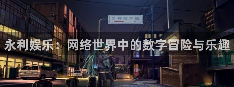 okooo澳客体育注册平台：永利娱乐：网络世界中的数字冒险与乐趣