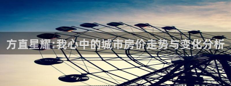 okooo澳客4开户：方直星耀:我心中的城市房价走势与变化分析