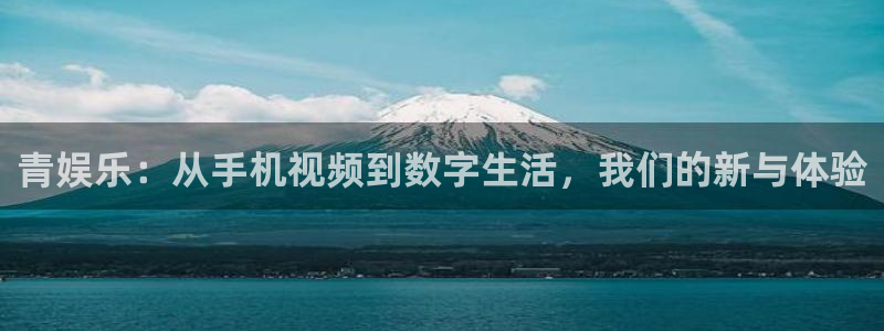 okooo澳客主管：青娱乐：从手机视频到数字生活，我们的新与体验