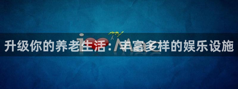okooo澳客登录：升级你的养老生活：丰富多样的娱乐设施